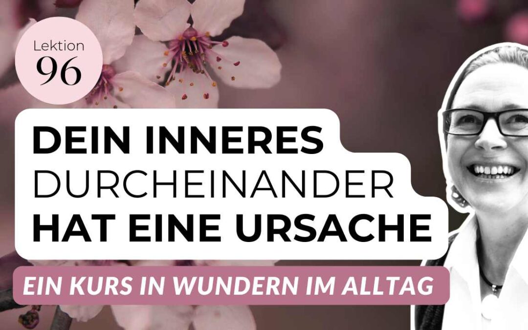 Lektion 96: Warum Dein innerer Konflikt nicht Deine Wahrheit ist
