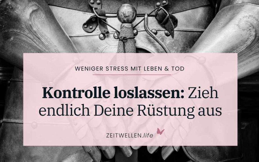 Zieh endlich Deine Rüstung aus und lass die Kontrolle los