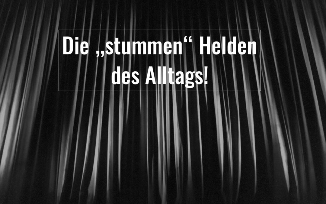 Die „stummen“ Helden des Alltags!